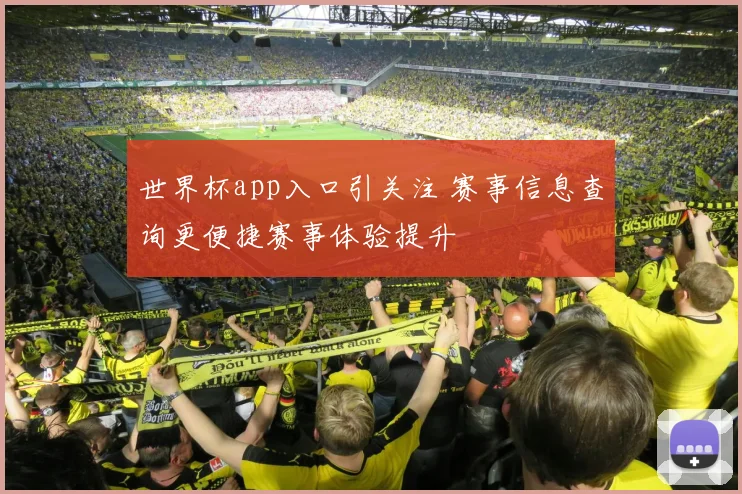 世界杯app入口引关注 赛事信息查询更便捷赛事体验提升