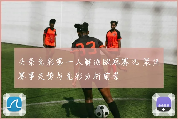 头条竞彩第一人解读欧冠赛况 聚焦赛事走势与竞彩分析前景