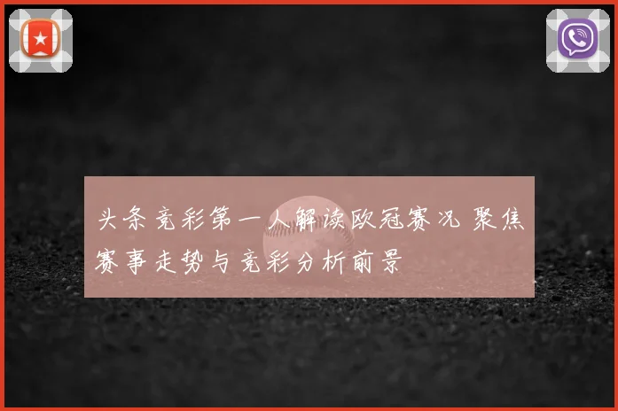 头条竞彩第一人解读欧冠赛况 聚焦赛事走势与竞彩分析前景